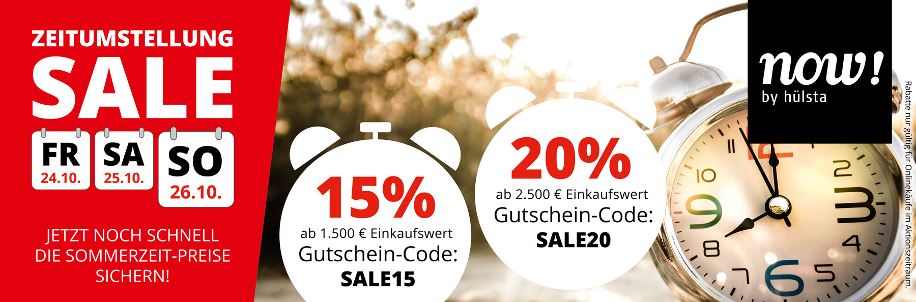 Aktionsbanner ZEITUMSTELLUNG SALE – vom 24. bis 26. Oktober 2025! Nur an diesen Tagen hier im Onlineshop. 15% Rabatt ab 1.500€ Einkaufswert mit Gutschein-Code SALE15. 20% Rabatt ab 2.500€ Einkaufswert mit Gutschein-Code SALE20.
